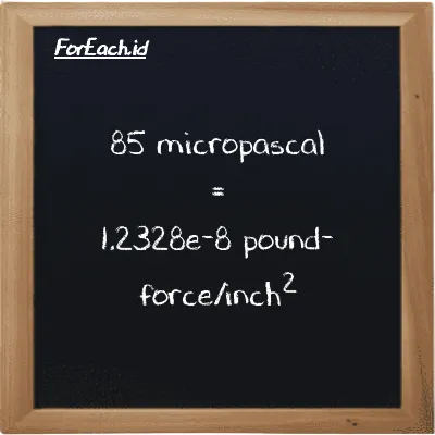 85 micropascal is equivalent to 1.2328e-8 pound-force/inch<sup>2</sup> (85 µPa is equivalent to 1.2328e-8 lbf/in<sup>2</sup>)